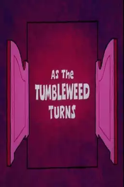 As the Tumbleweed Turns