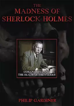 The Madness of Sherlock Holmes: Conan Doyle and the Realm of the Faeries