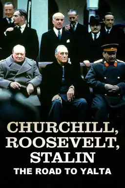 Churchill, Roosevelt & Stalin: The Road to Yalta
