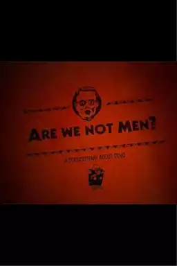 Are We Not Men?