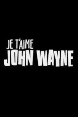 I love you John Wayne