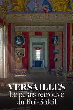 Versailles Rediscovered: The Sun King's Vanished Palace