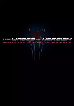 The Wages of Heroism: Making The Amazing Spider-Man 2