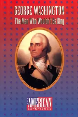 George Washington: The Man Who Wouldn't Be King