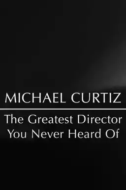 Michael Curtiz: The Greatest Director You Never Heard Of